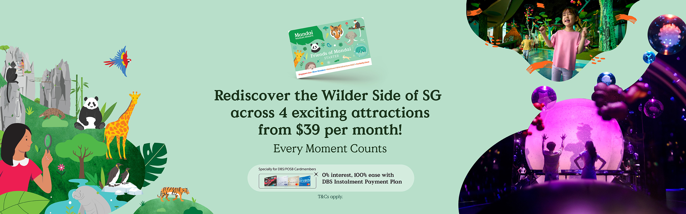 Access a Whole Year of Wild Adventures at 4 Attractions — From Just $39 per month! NEW: Exploria! One of Southeast Asia's largest indoor, nature-themed multimedia attraction. Specifically for DBS/POSB Cardmembers: 0% interest, 100% east with DBS Instalment Payment Plan.